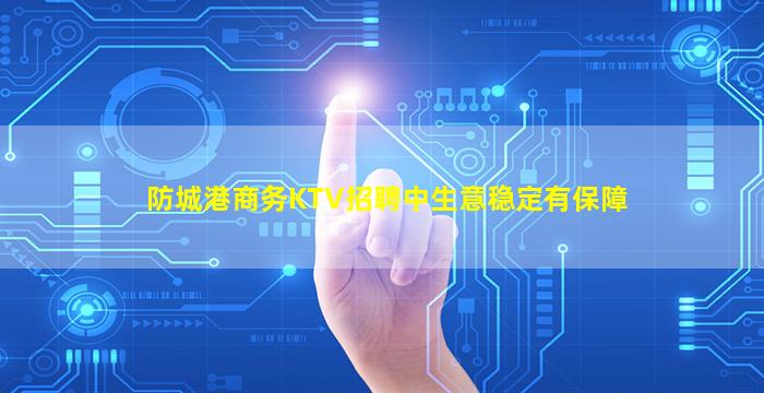 防城港商务KTV招聘中生意稳定有保障